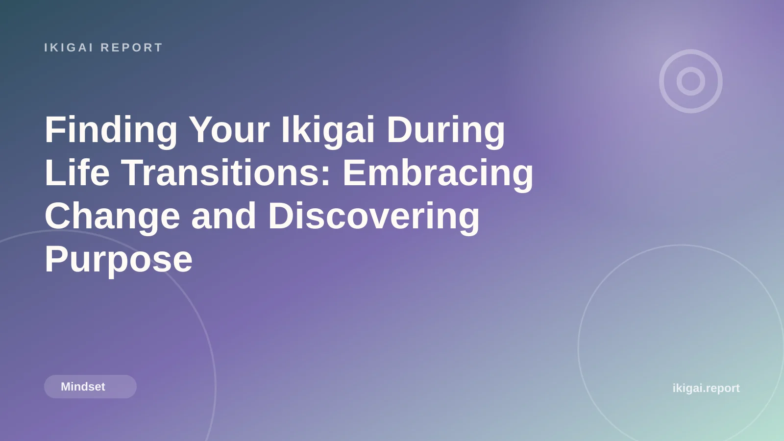 Finding Your Ikigai During Life Transitions: Embracing Change and Discovering Purpose