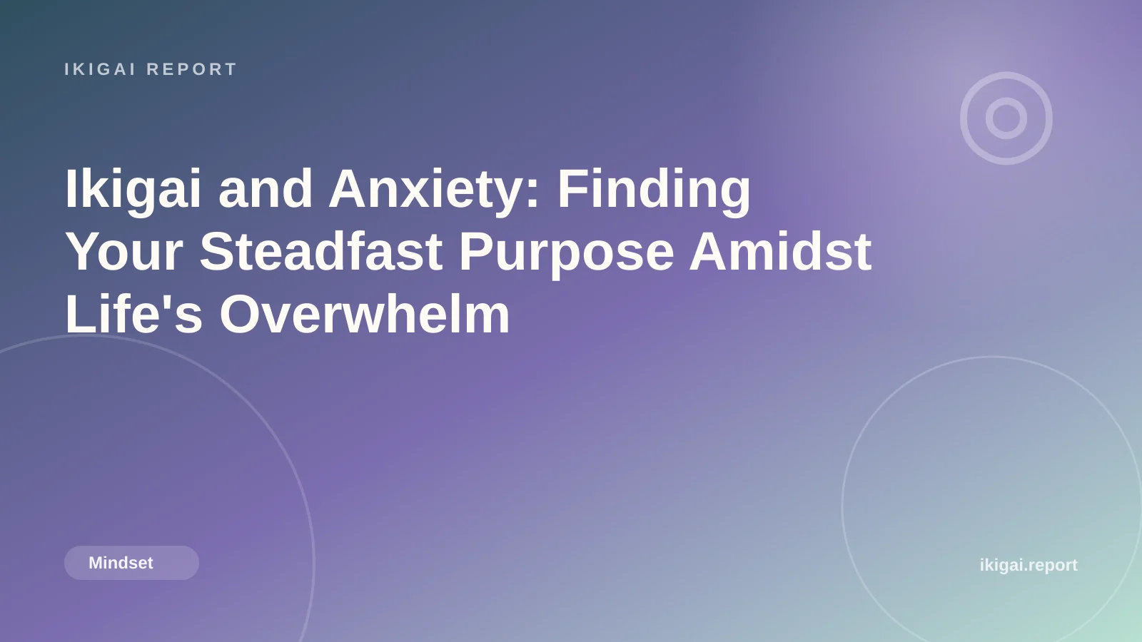 Ikigai and Anxiety: Finding Your Steadfast Purpose Amidst Life's Overwhelm