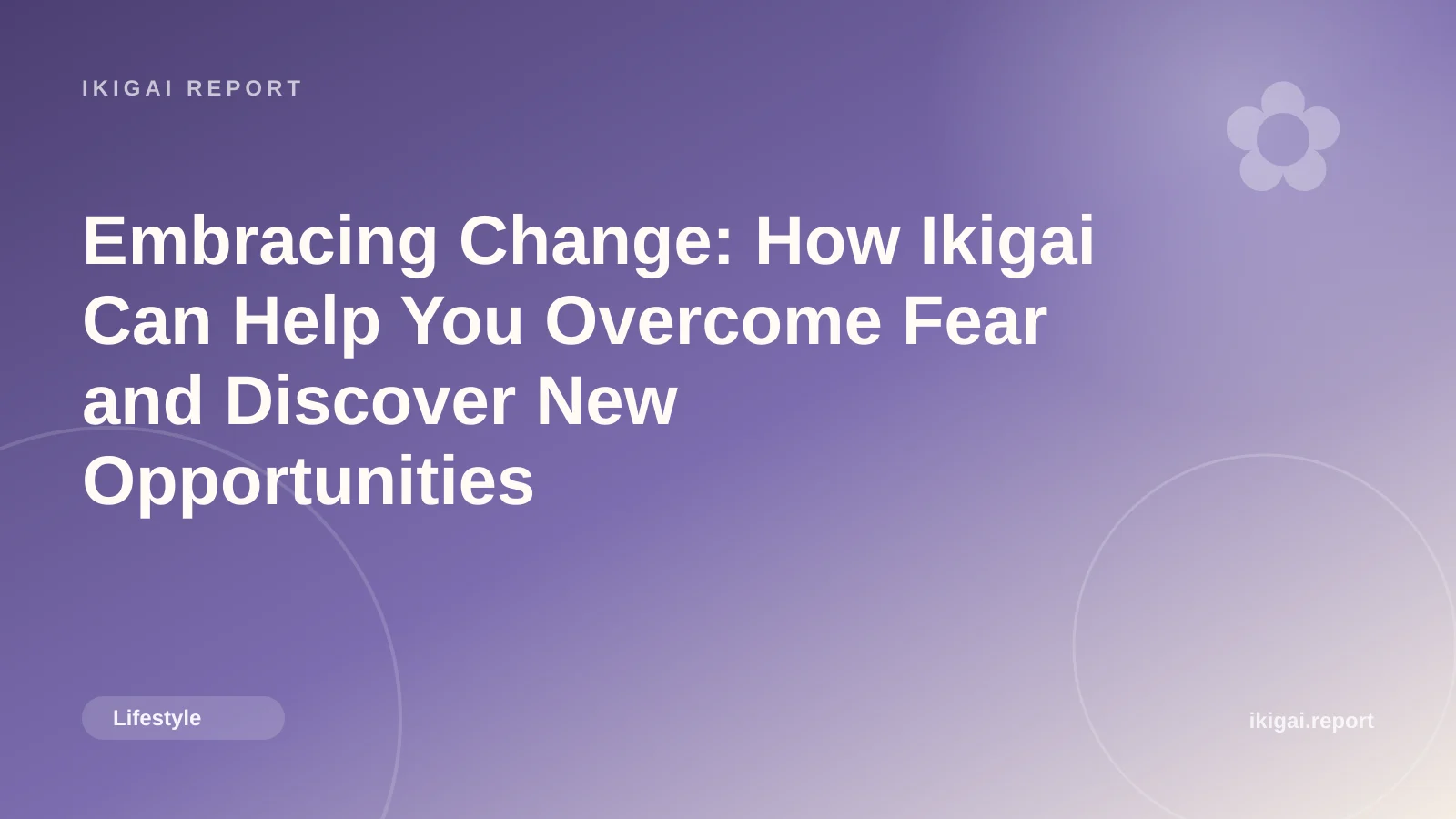 Embracing Change: How Ikigai Can Help You Overcome Fear and Discover New Opportunities