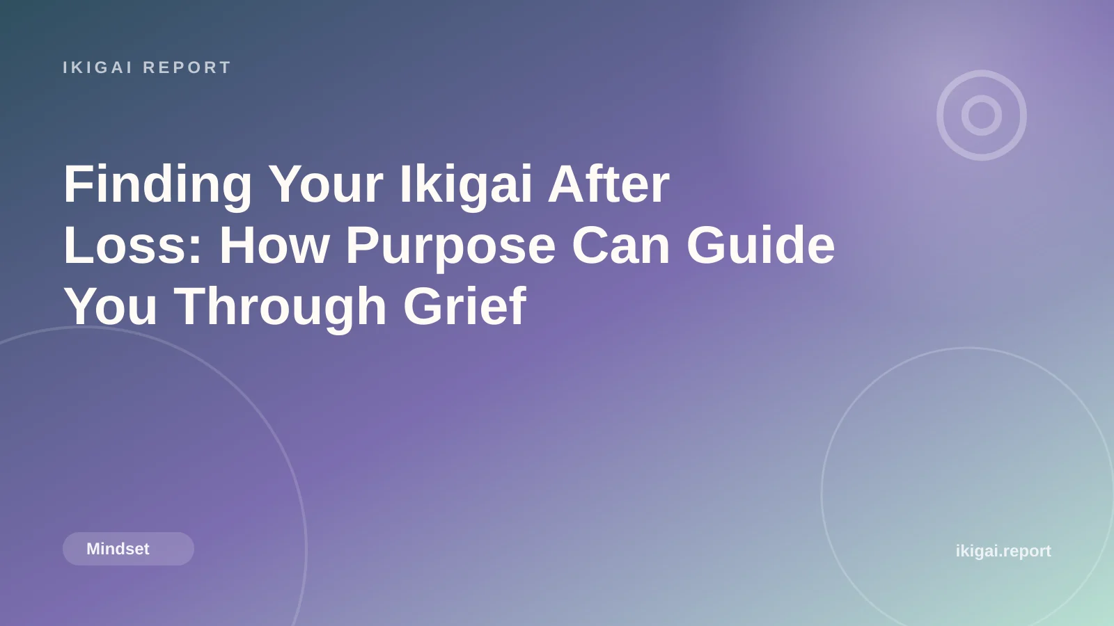 Finding Your Ikigai After Loss: How Purpose Can Guide You Through Grief