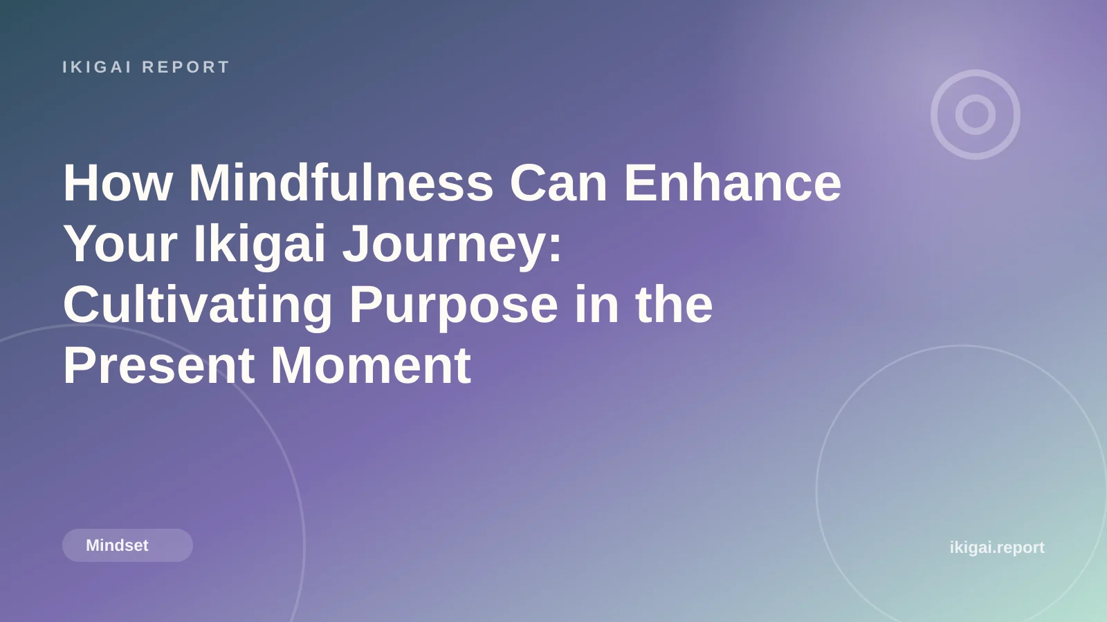 How Mindfulness Can Enhance Your Ikigai Journey: Cultivating Purpose in the Present Moment