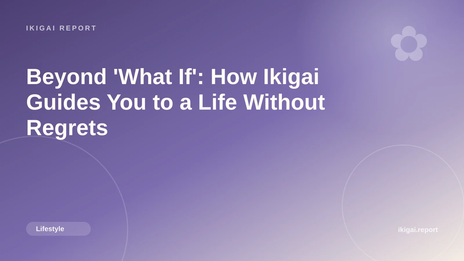 Beyond 'What If': How Ikigai Guides You to a Life Without Regrets