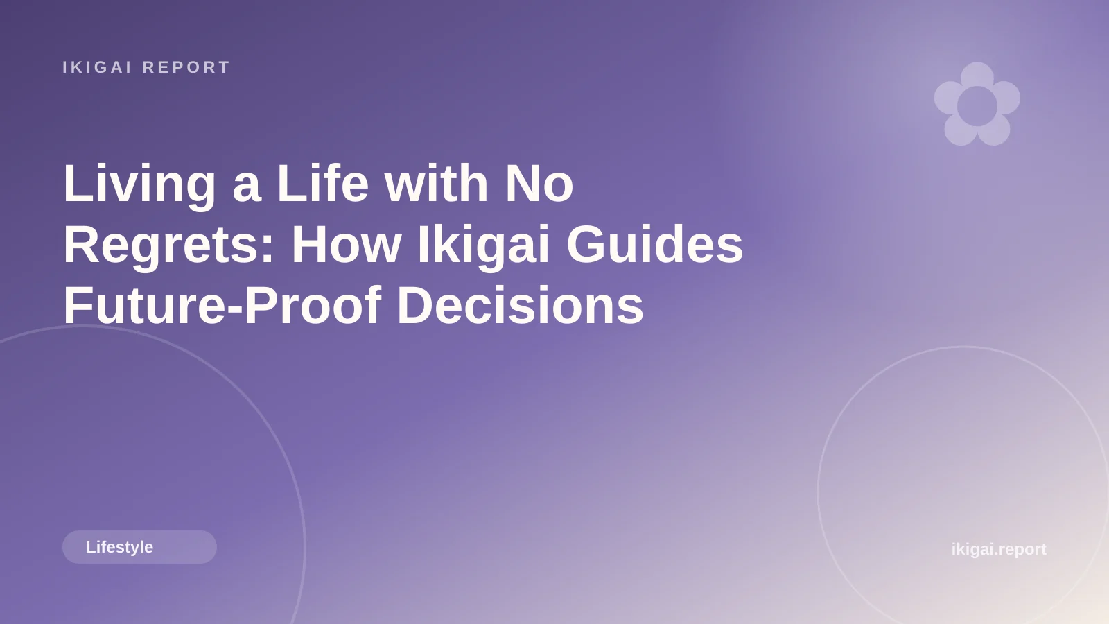 Living a Life with No Regrets: How Ikigai Guides Future-Proof Decisions