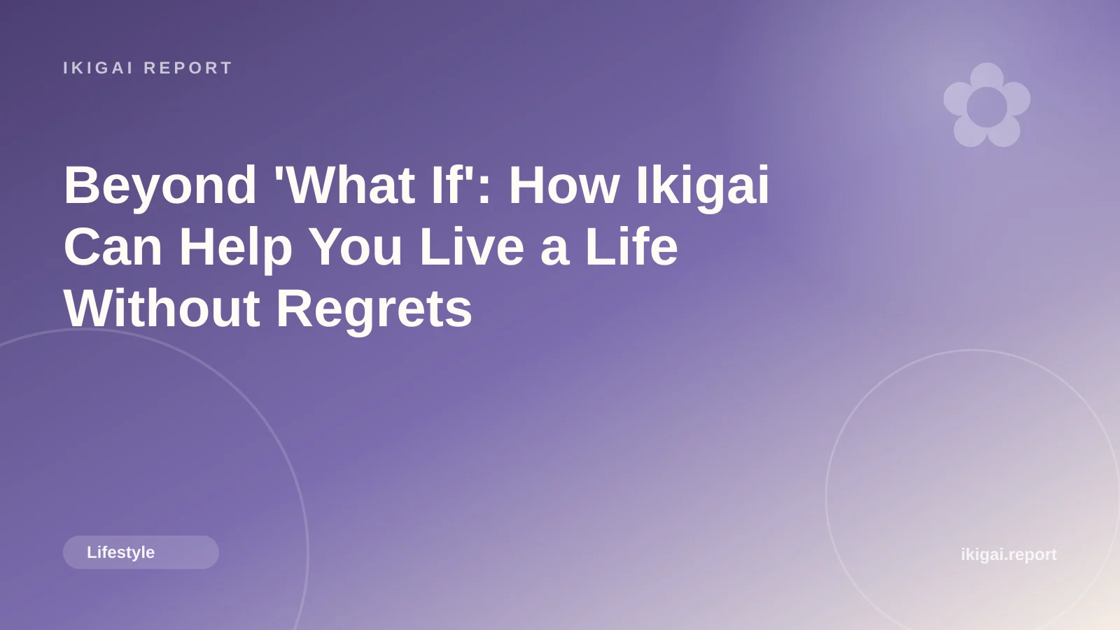 Beyond 'What If': How Ikigai Can Help You Live a Life Without Regrets