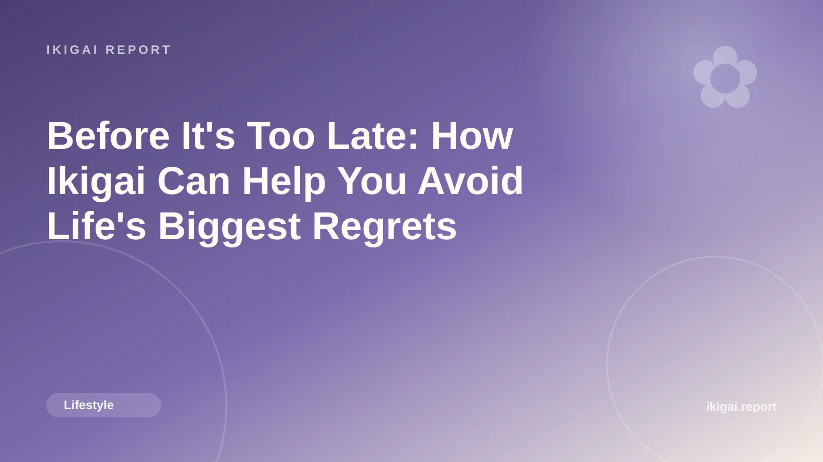 Before It's Too Late: How Ikigai Can Help You Avoid Life's Biggest Regrets