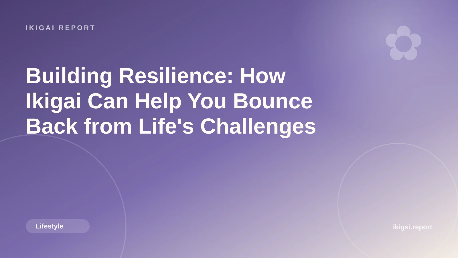 Building Resilience: How Ikigai Can Help You Bounce Back from Life's Challenges