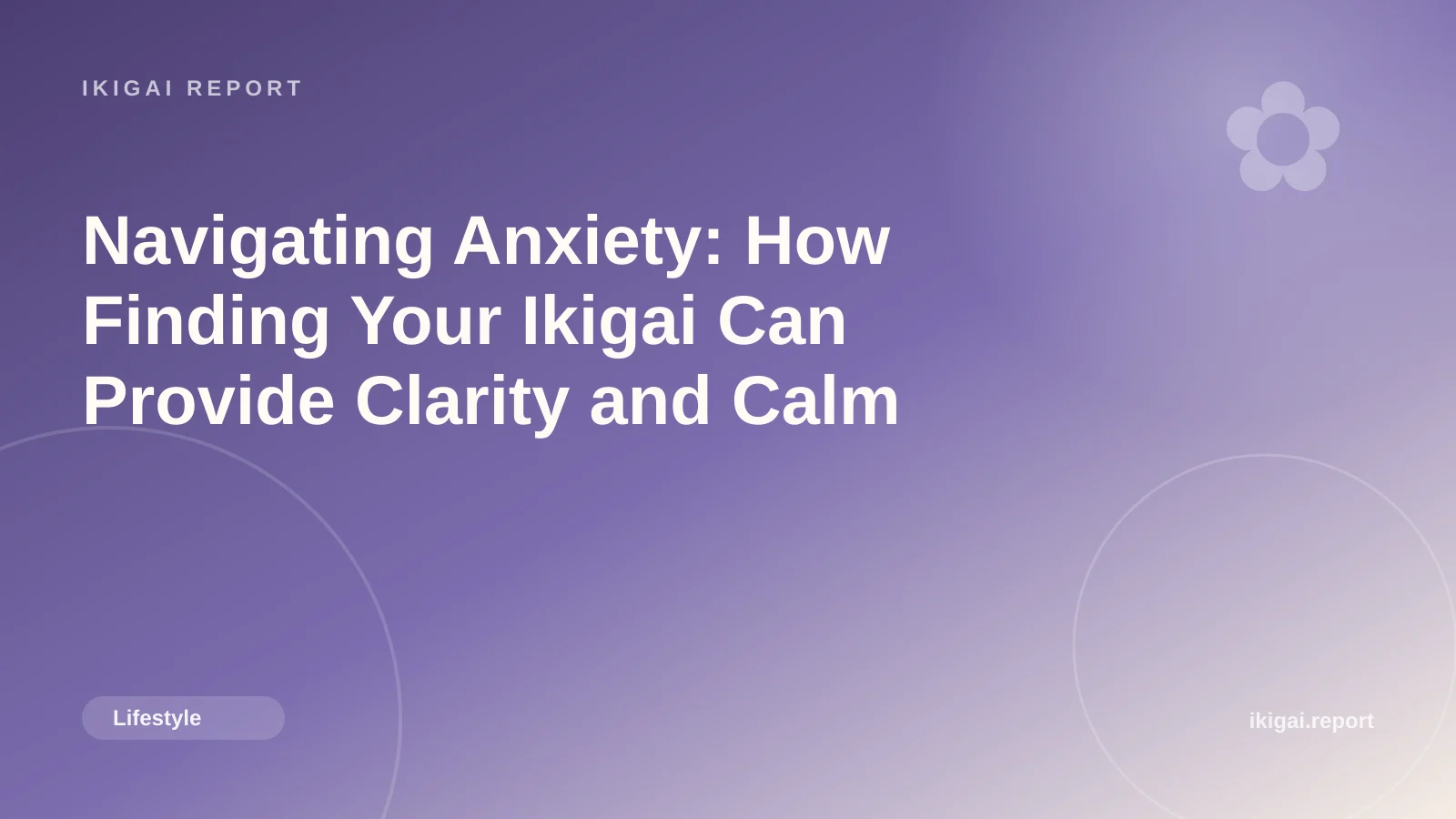 Navigating Anxiety: How Finding Your Ikigai Can Provide Clarity and Calm