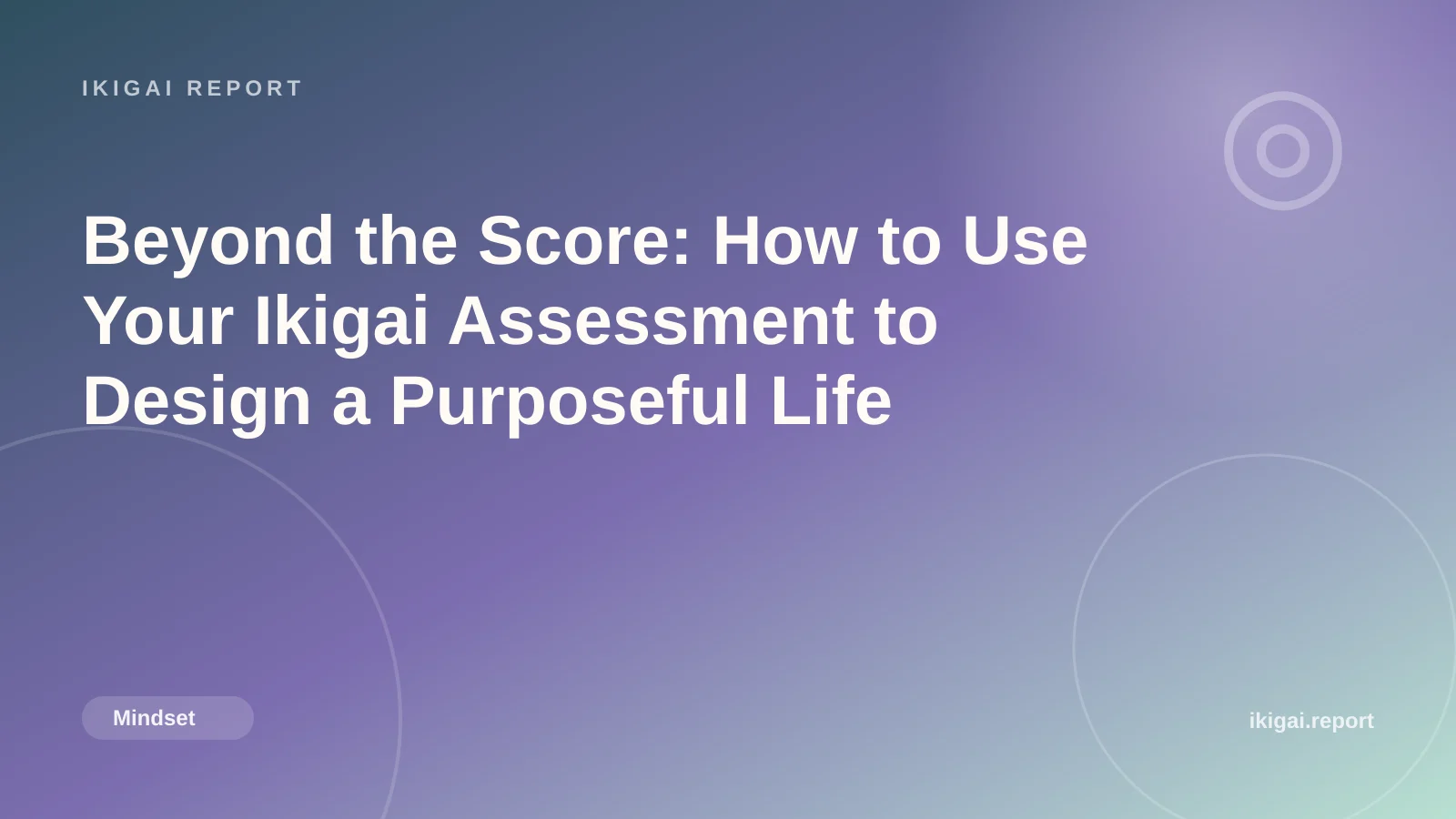 Beyond the Score: How to Use Your Ikigai Assessment to Design a Purposeful Life