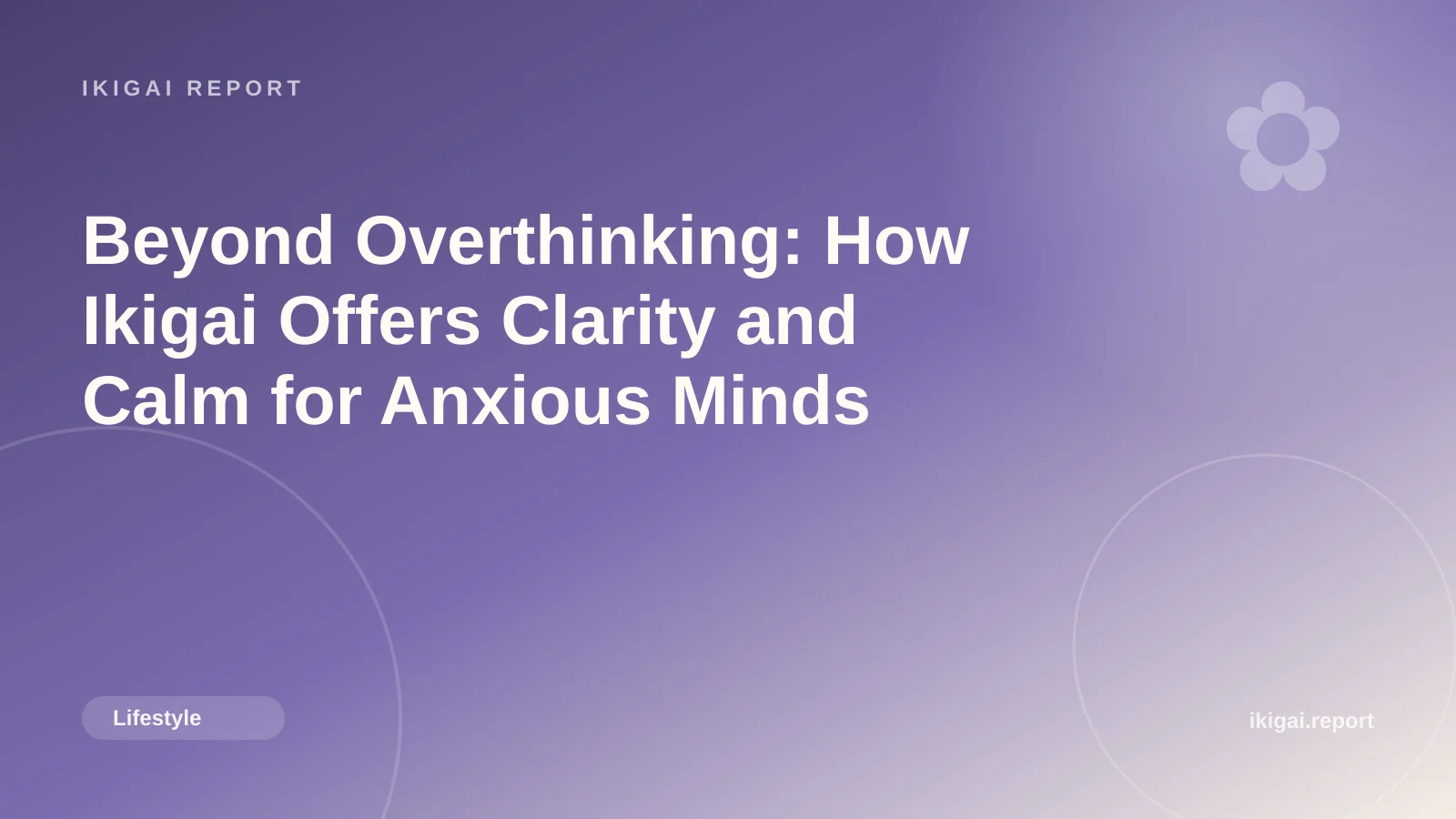 Beyond Overthinking: How Ikigai Offers Clarity and Calm for Anxious Minds