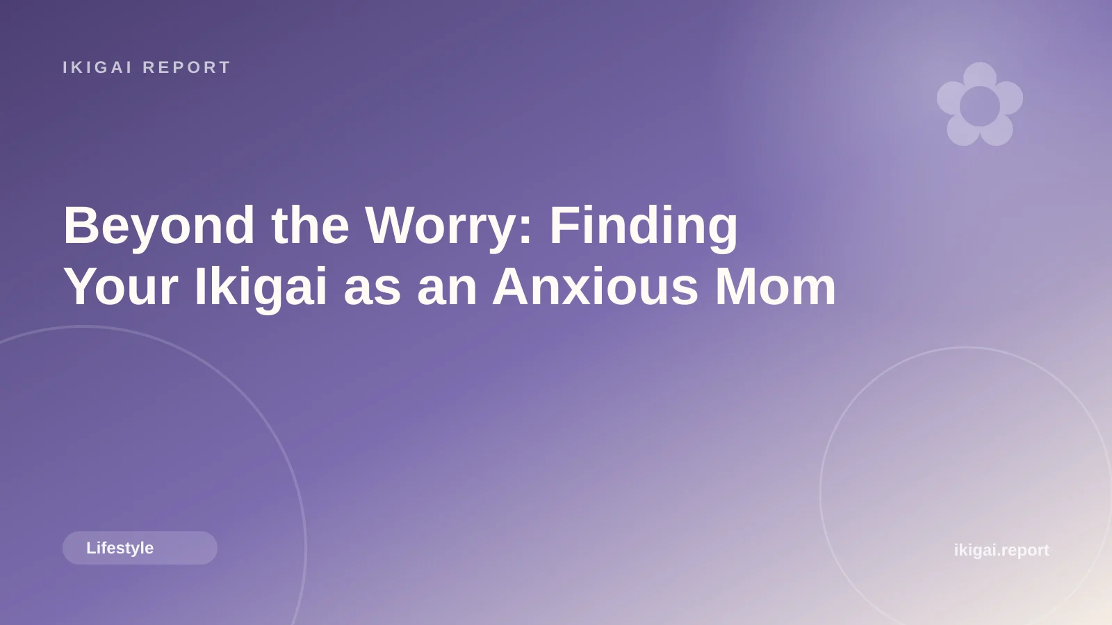 Beyond the Worry: Finding Your Ikigai as an Anxious Mom