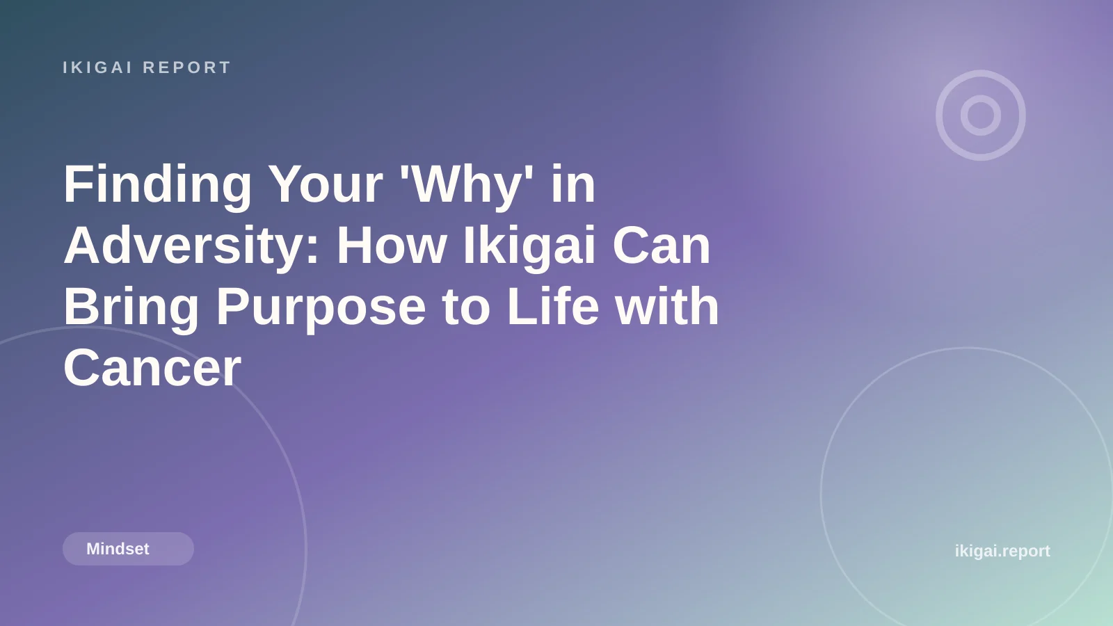 Finding Your 'Why' in Adversity: How Ikigai Can Bring Purpose to Life with Cancer