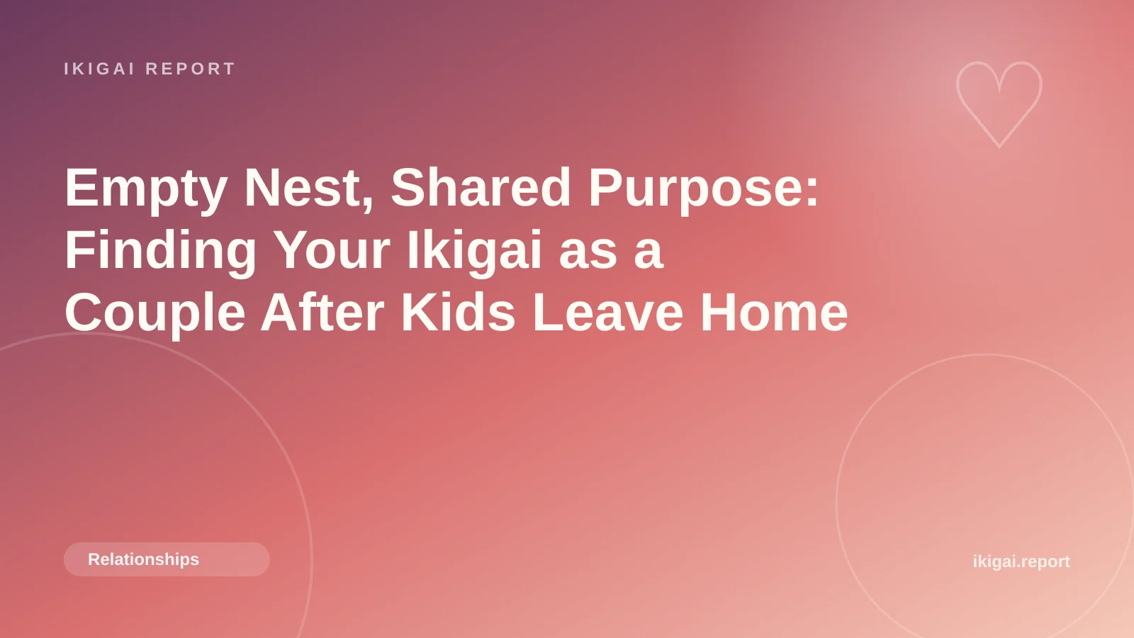 Empty Nest, Shared Purpose: Finding Your Ikigai as a Couple After Kids Leave Home
