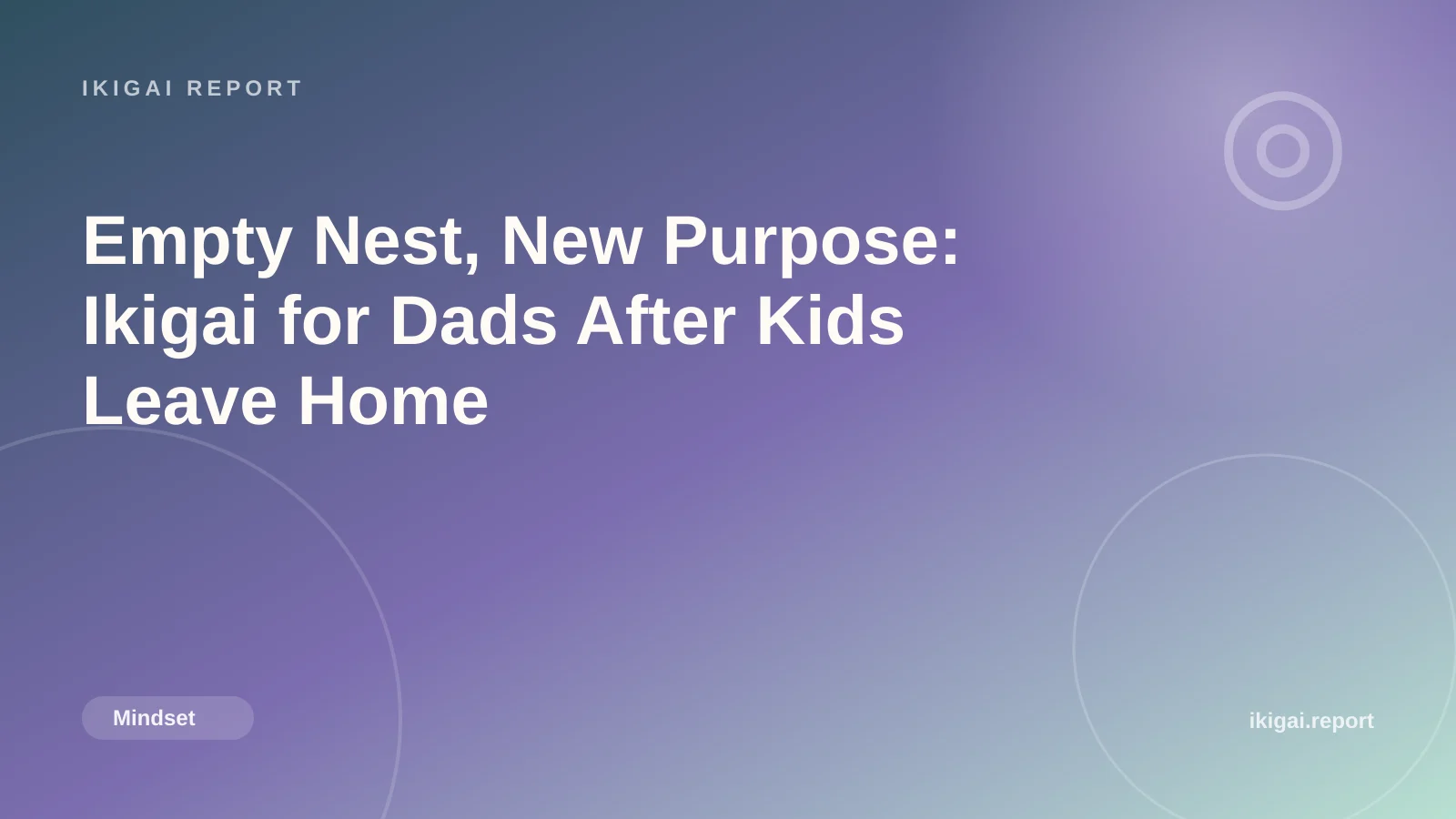 Empty Nest, New Purpose: Ikigai for Dads After Kids Leave Home