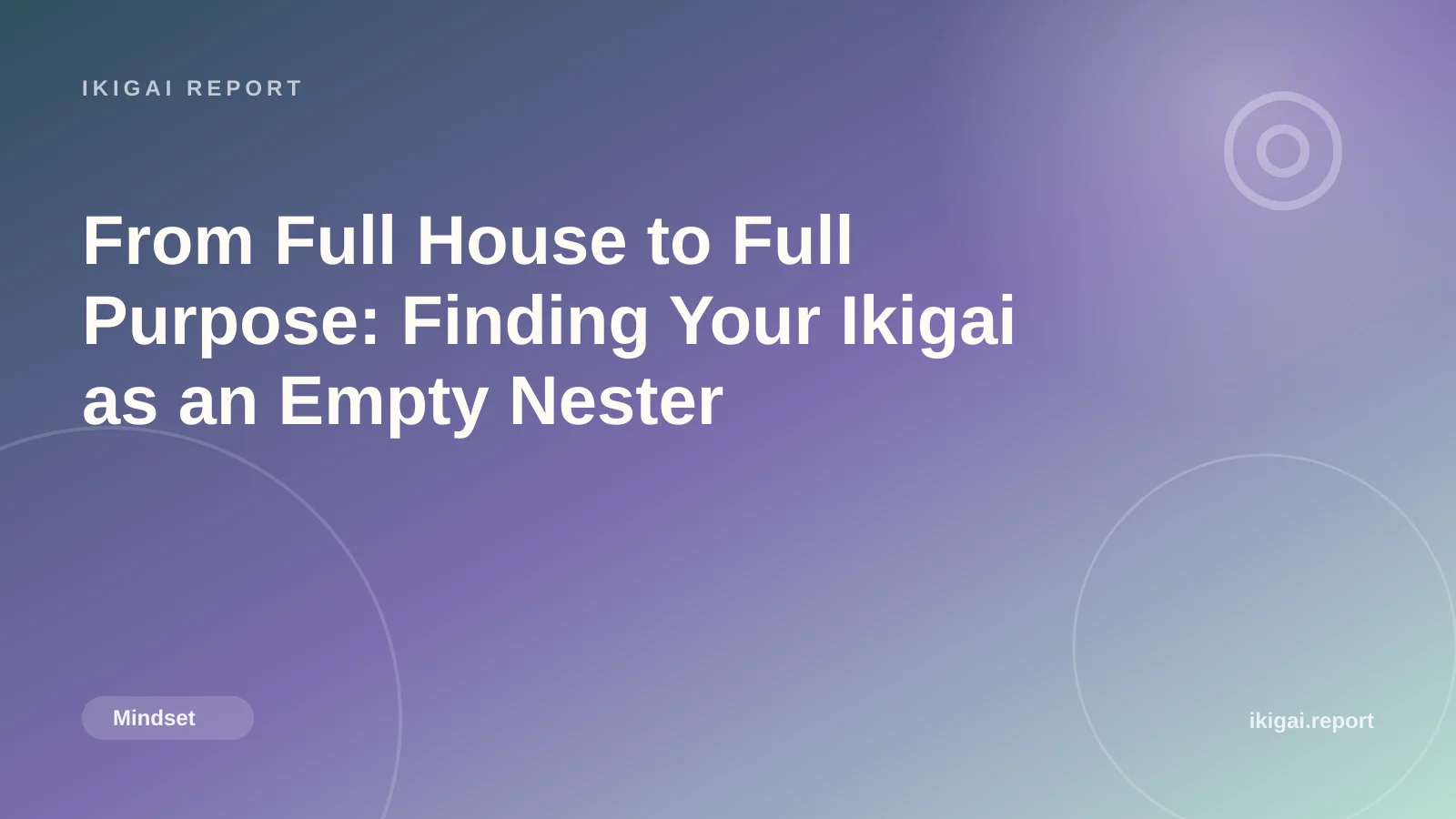 From Full House to Full Purpose: Finding Your Ikigai as an Empty Nester