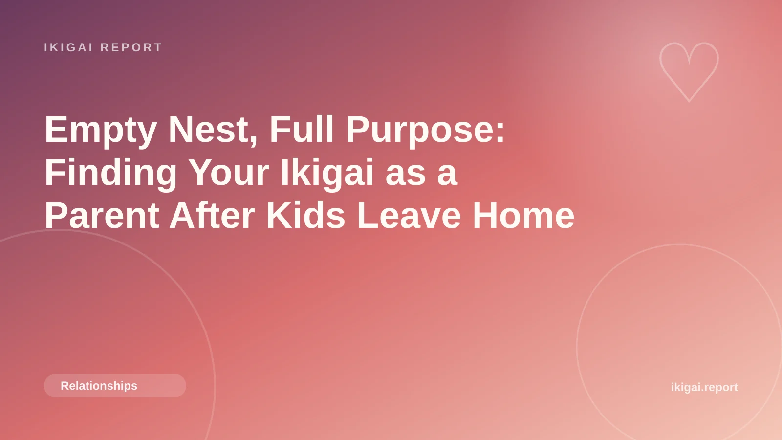 Empty Nest, Full Purpose: Finding Your Ikigai as a Parent After Kids Leave Home