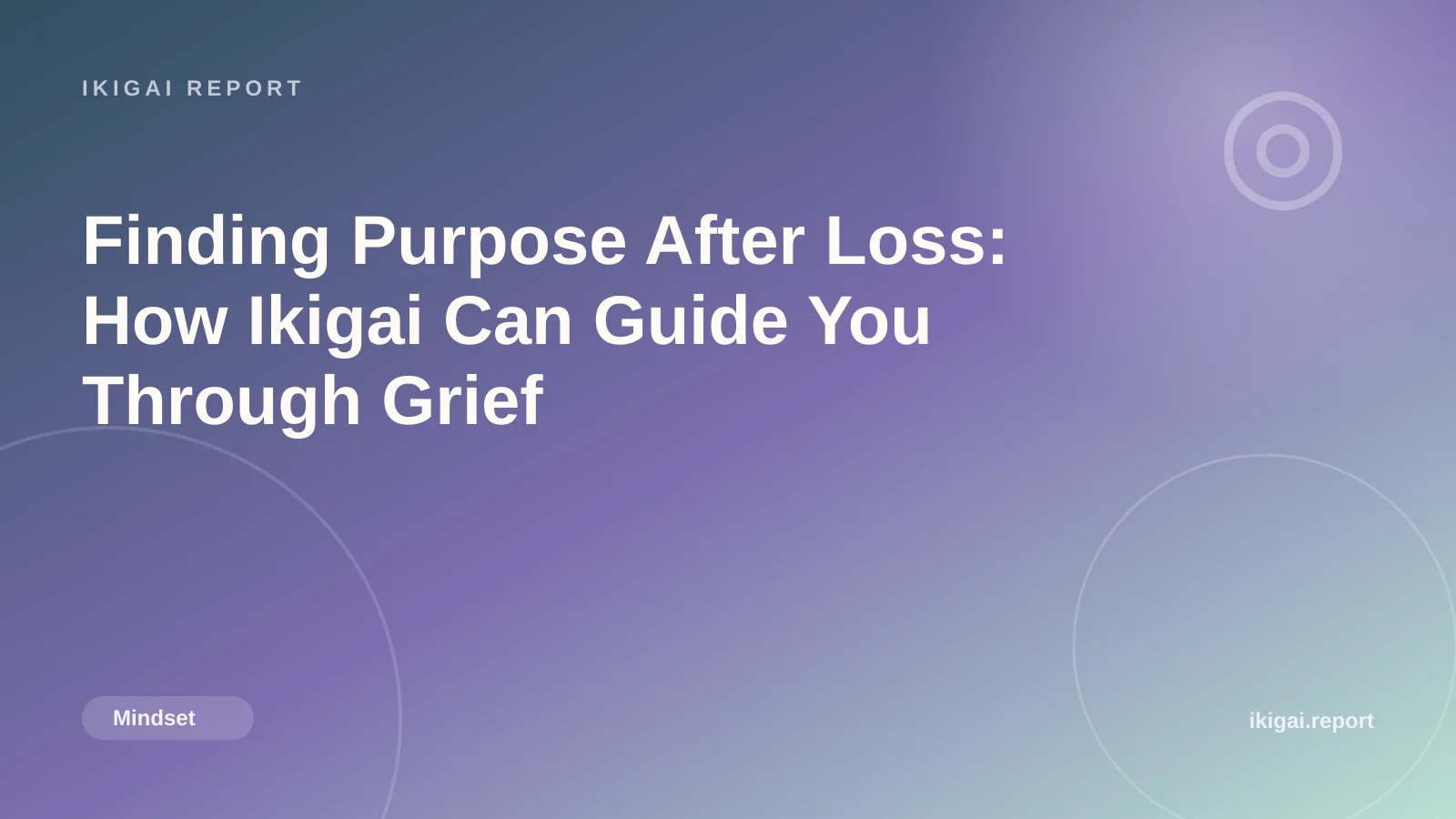Finding Purpose After Loss: How Ikigai Can Guide You Through Grief
