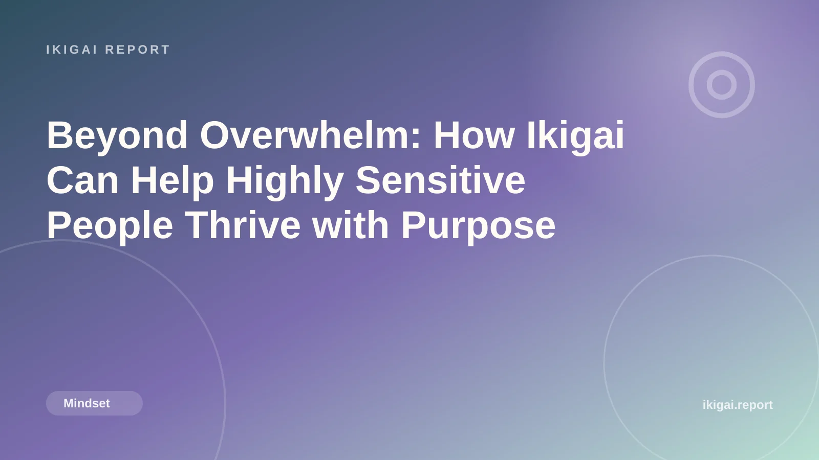 Beyond Overwhelm: How Ikigai Can Help Highly Sensitive People Thrive with Purpose