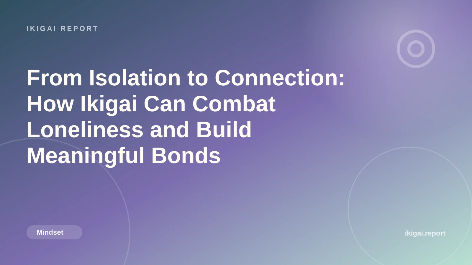 From Isolation to Connection: How Ikigai Can Combat Loneliness and Build Meaningful Bonds