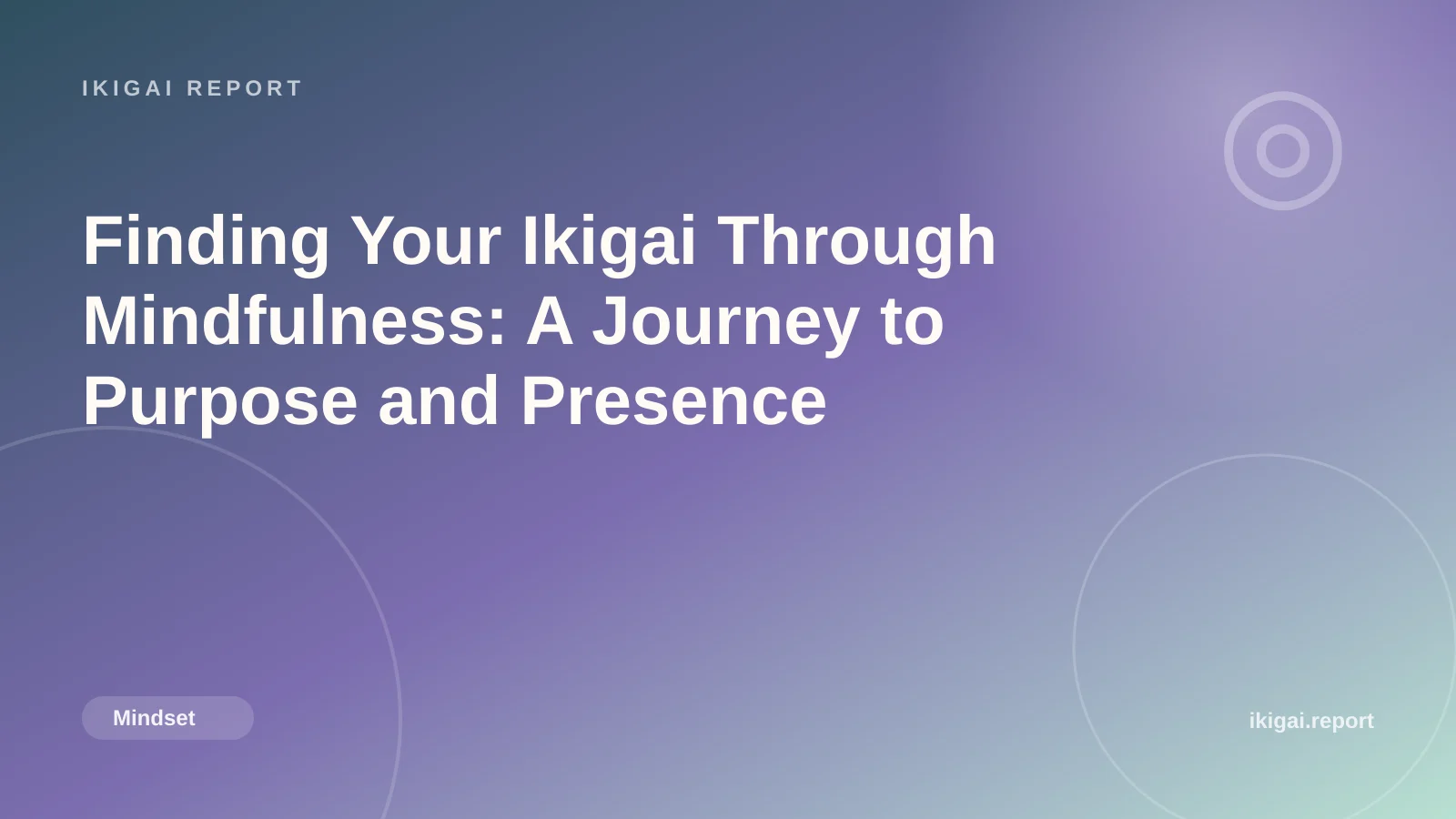Finding Your Ikigai Through Mindfulness: A Journey to Purpose and Presence