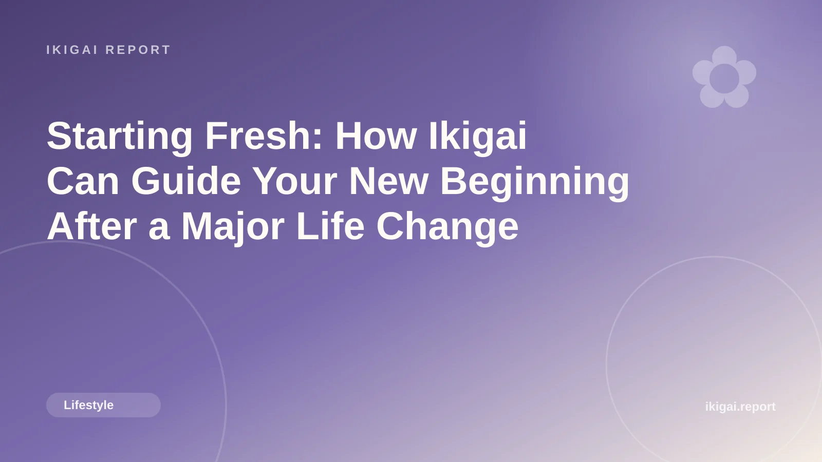 Starting Fresh: How Ikigai Can Guide Your New Beginning After a Major Life Change