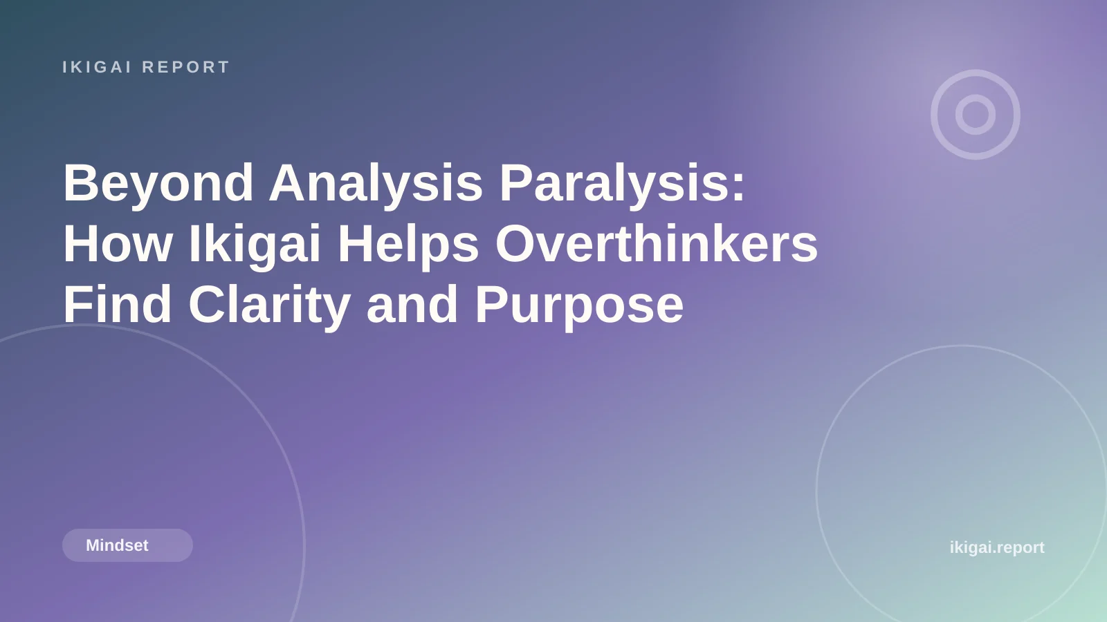Beyond Analysis Paralysis: How Ikigai Helps Overthinkers Find Clarity and Purpose