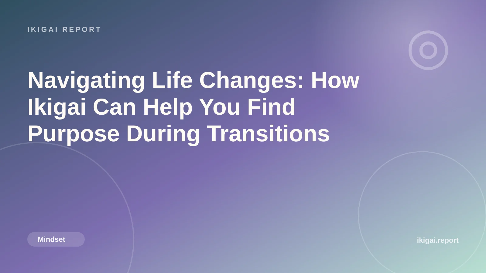 Navigating Life Changes: How Ikigai Can Help You Find Purpose During Transitions