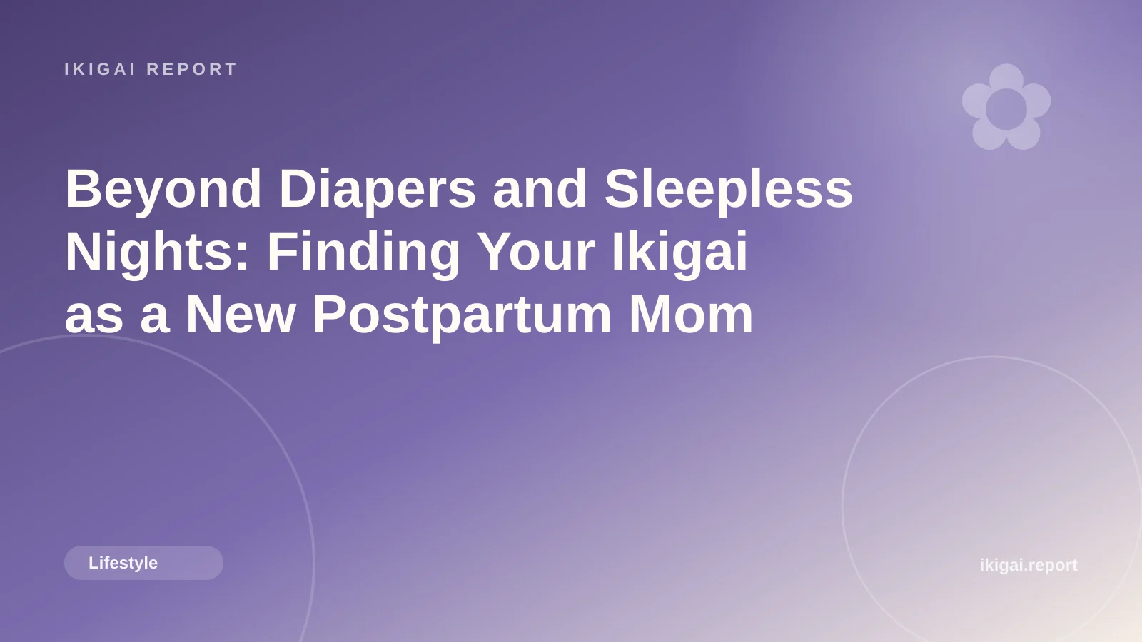 Beyond Diapers and Sleepless Nights: Finding Your Ikigai as a New Postpartum Mom