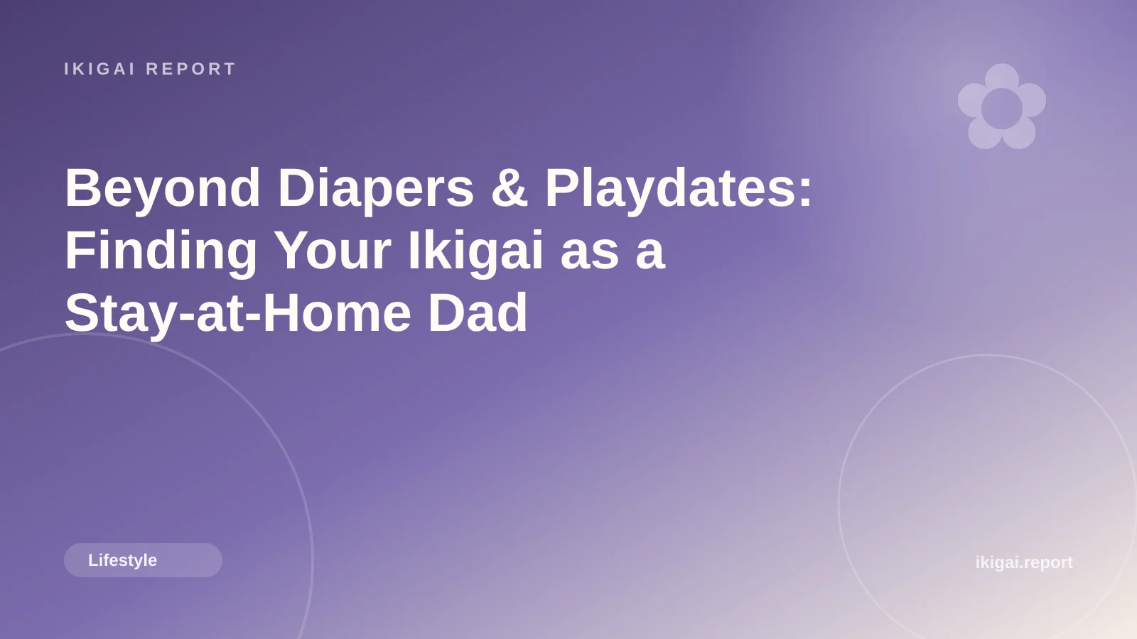Beyond Diapers & Playdates: Finding Your Ikigai as a Stay-at-Home Dad
