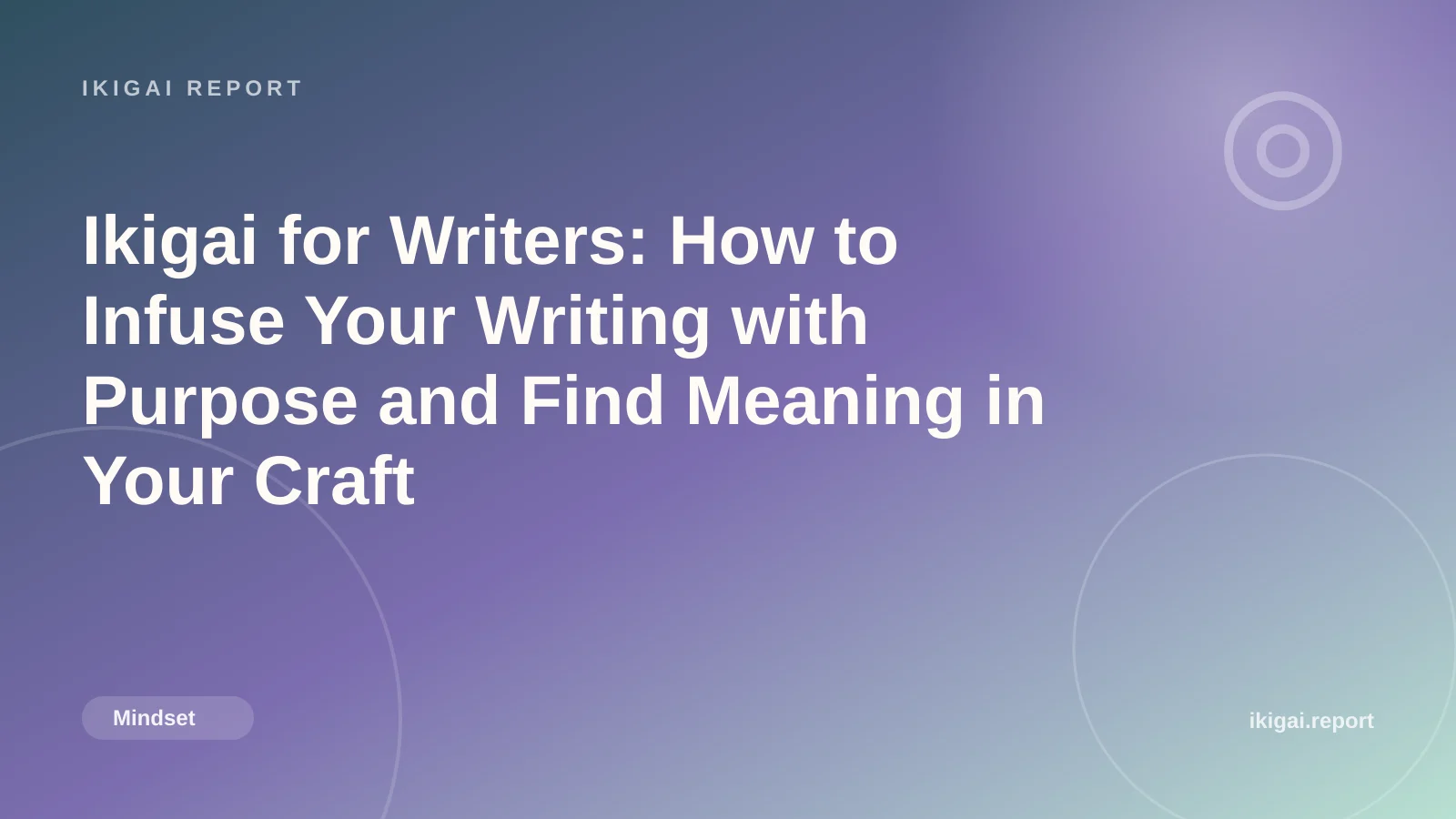 Ikigai for Writers: How to Infuse Your Writing with Purpose and Find Meaning in Your Craft
