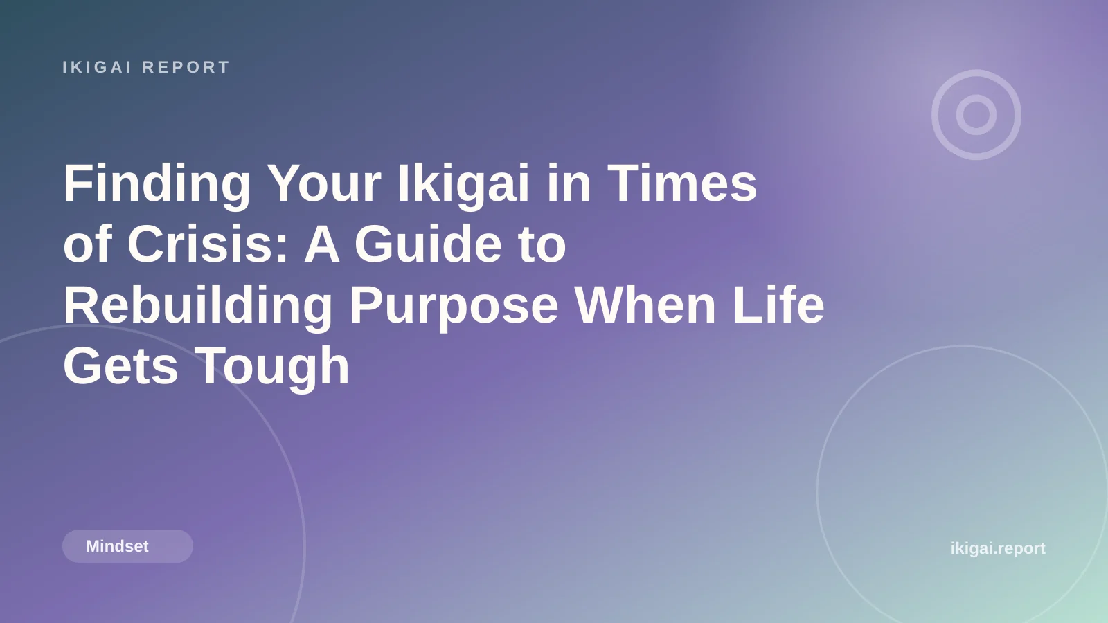 Finding Your Ikigai in Times of Crisis: A Guide to Rebuilding Purpose When Life Gets Tough