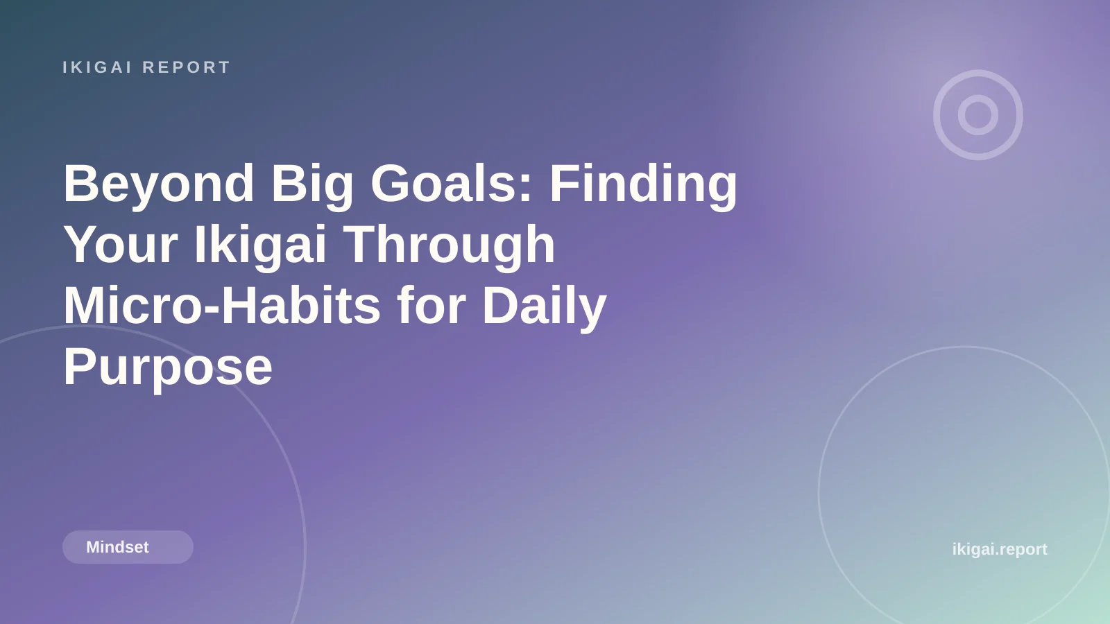 Beyond Big Goals: Finding Your Ikigai Through Micro-Habits for Daily Purpose