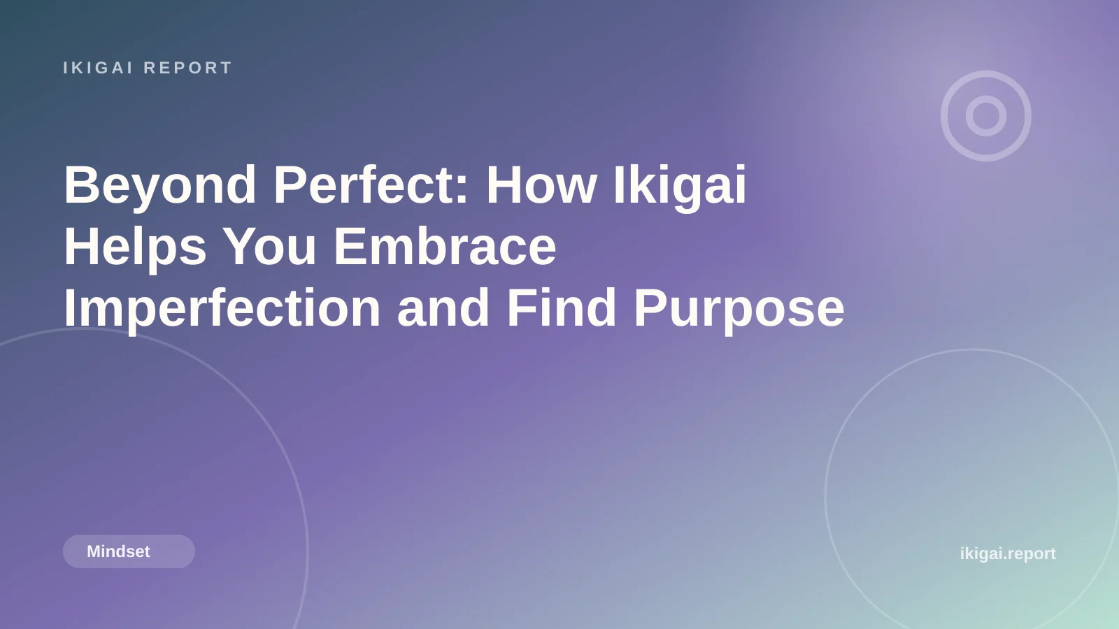 Beyond Perfect: How Ikigai Helps You Embrace Imperfection and Find Purpose