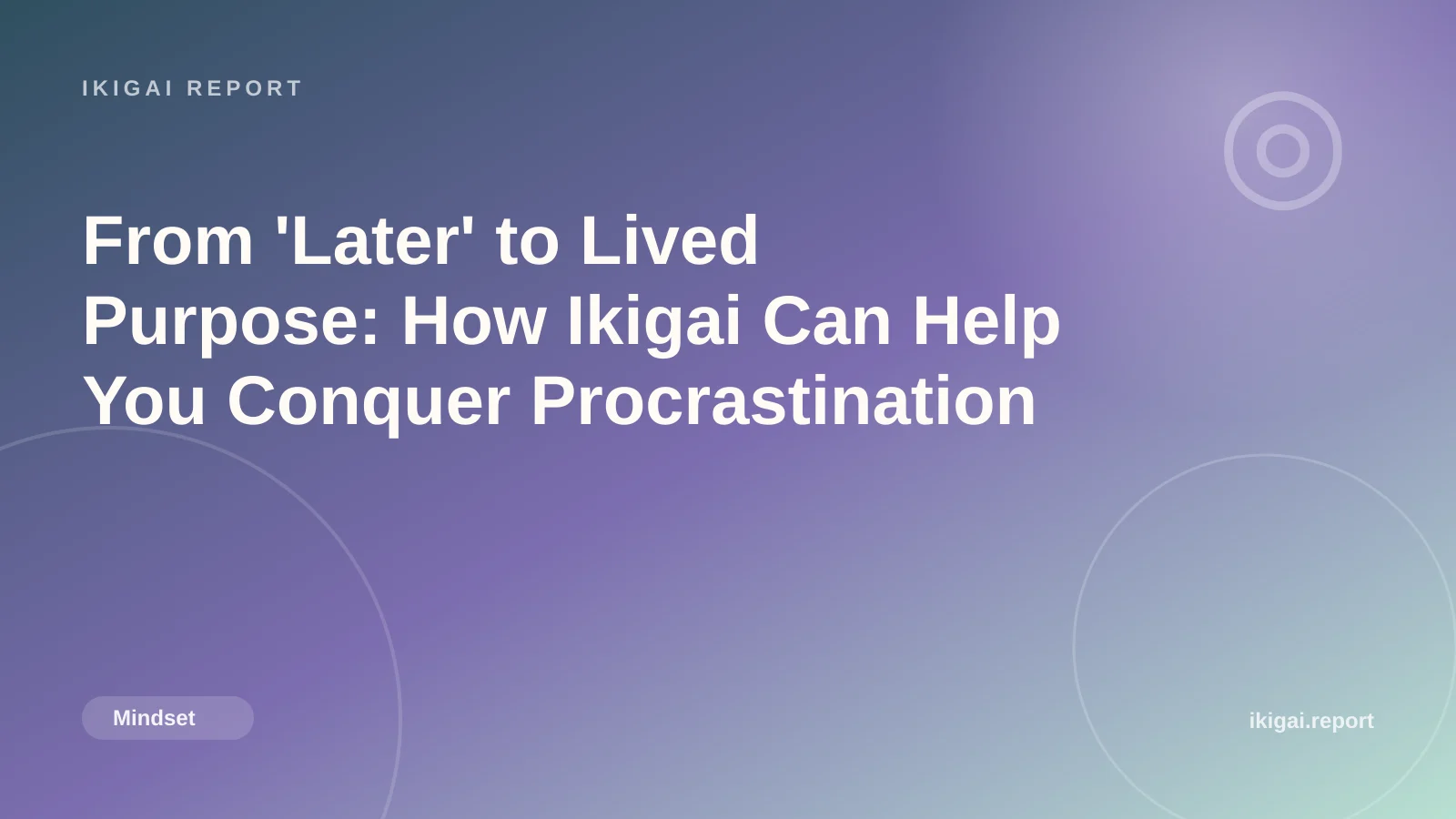 From 'Later' to Lived Purpose: How Ikigai Can Help You Conquer Procrastination