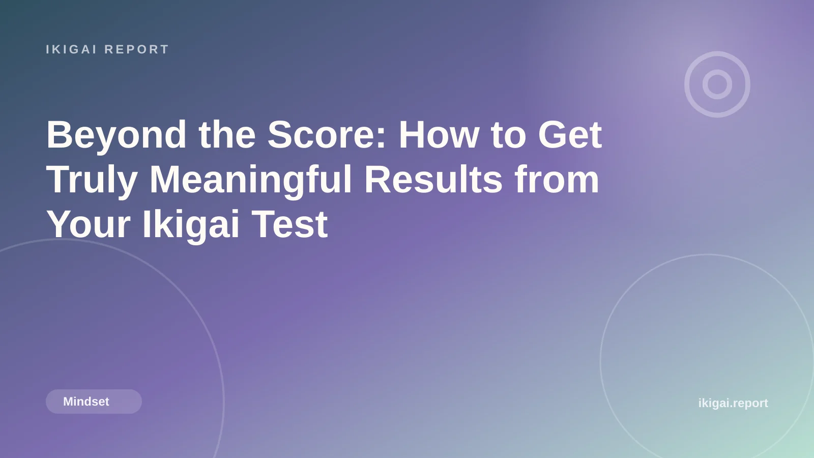 Beyond the Score: How to Get Truly Meaningful Results from Your Ikigai Test