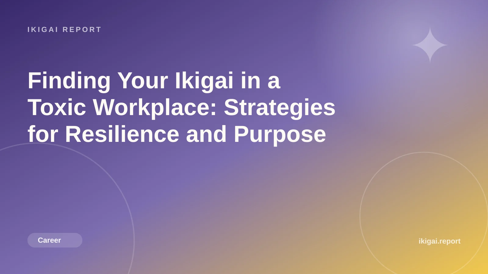Finding Your Ikigai in a Toxic Workplace: Strategies for Resilience and Purpose