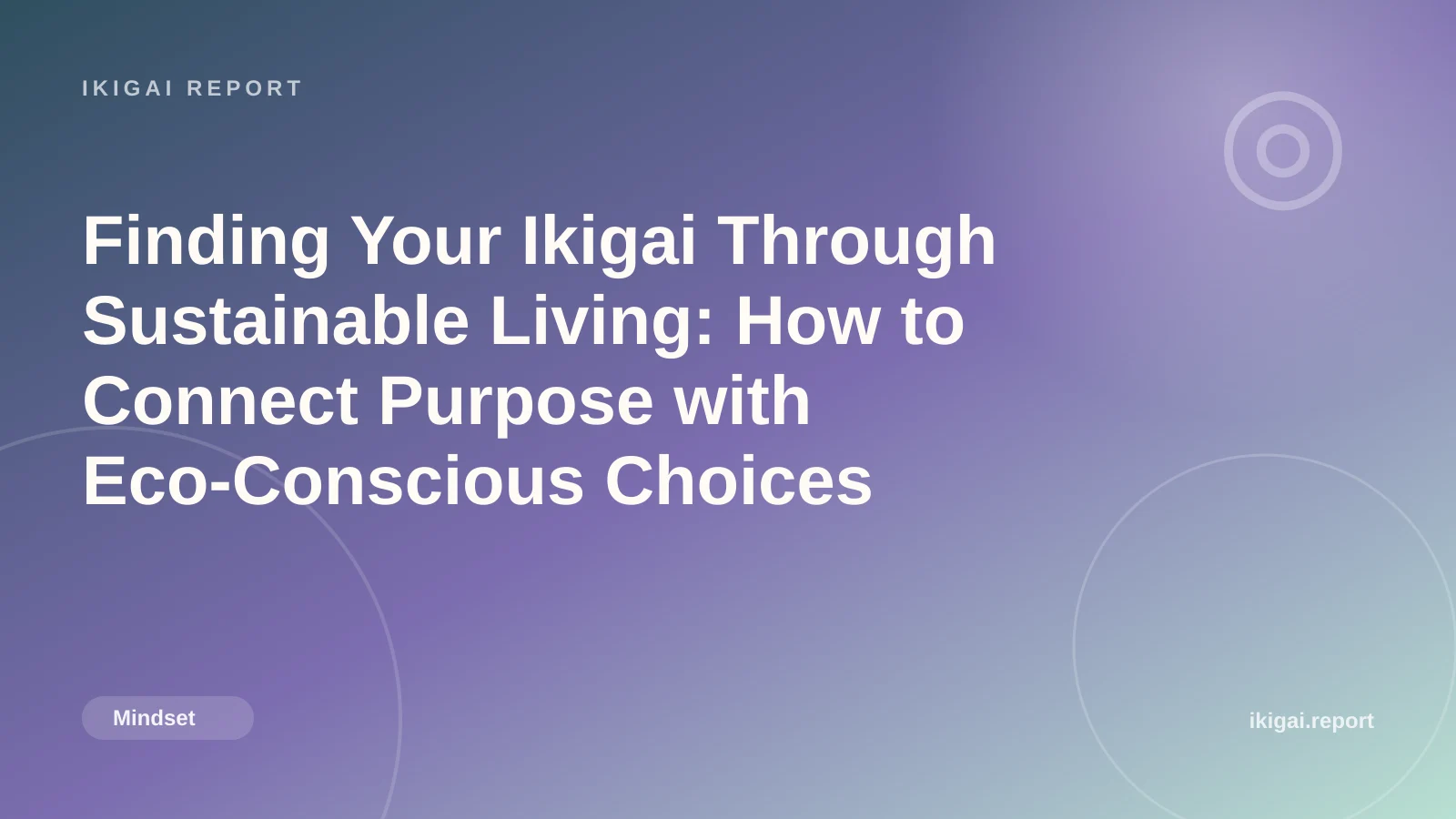 Finding Your Ikigai Through Sustainable Living: How to Connect Purpose with Eco-Conscious Choices